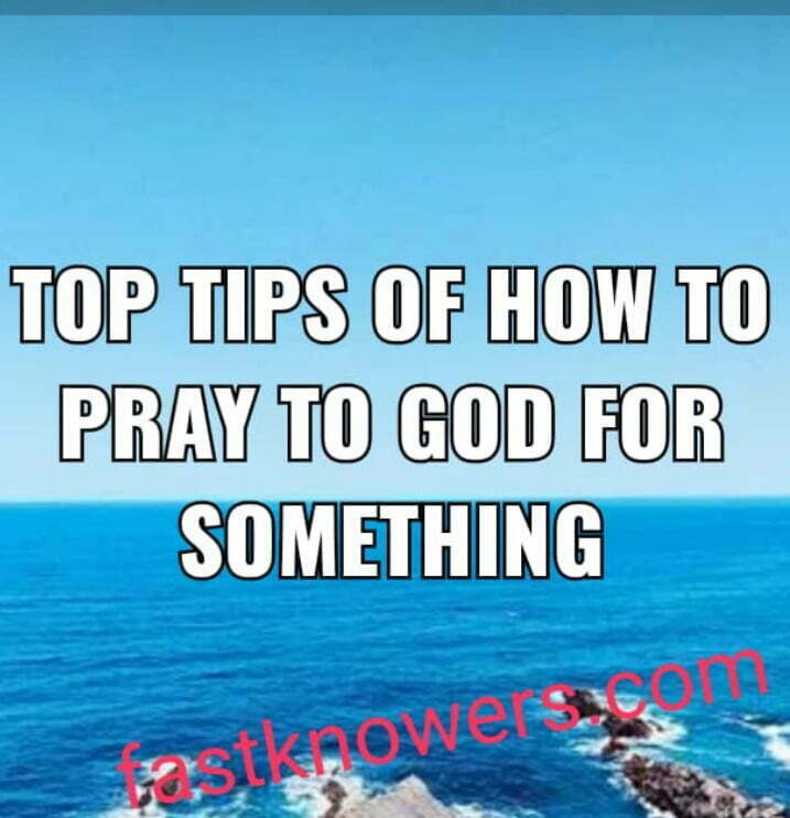 Top tips of how to pray to God for something and or His blessings