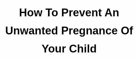 How to prevent an unwanted pregnance of a teenage child