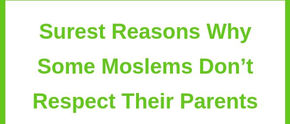 Sures reasons why some Moslems don't respect their parents