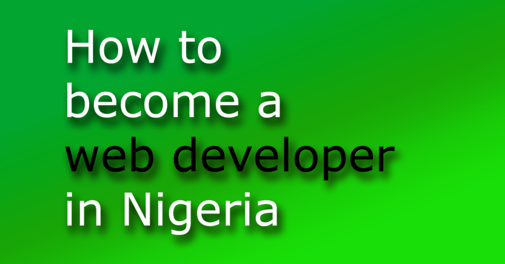 How to become a web developer with no experience in Nigeria