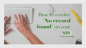 Read more about the article How to resolve the issue of ”No record found” on your NIN