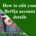 How to edit any detail on your Bet9ja account very fast