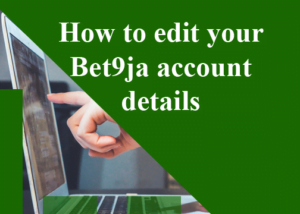 How to edit any detail on your Bet9ja account very fast