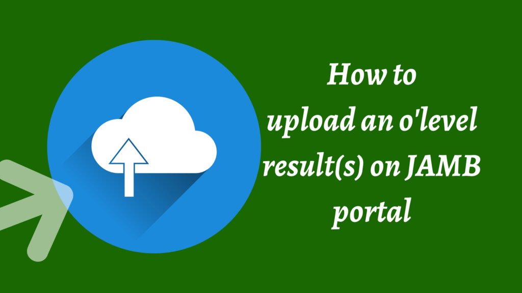 How to upload the o'level result on the JAMB portal (2022)